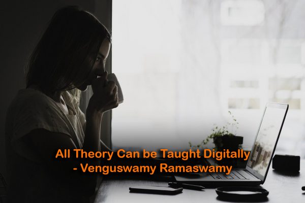 All Theory Can be Taught Digitally: Venguswamy Ramaswamy