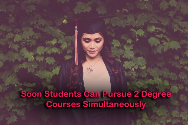 Soon Students Can Pursue 2 Degree Courses Simultaneously